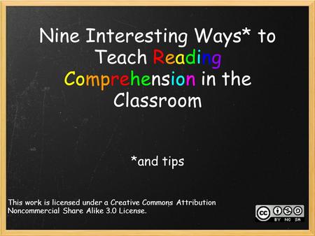 Nine Interesting Ways* to Teach Reading Comprehension in the Classroom *and tips This work is licensed under a Creative Commons Attribution Noncommercial.