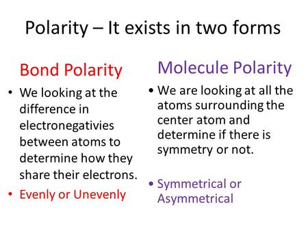 Polarity – It exists in two forms Bond Polarity We looking at the difference in electronegativies between atoms to determine how they share their electrons.