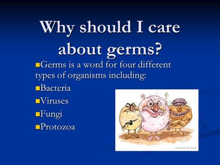 Why should I care about germs? Germs is a word for four different types of organisms including: Germs is a word for four different types of organisms including: