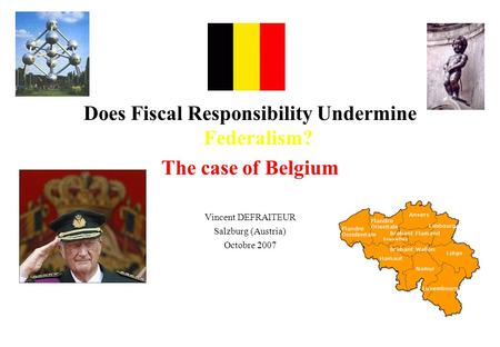 Does Fiscal Responsibility Undermine Federalism? The case of Belgium Vincent DEFRAITEUR Salzburg (Austria) Octobre 2007.