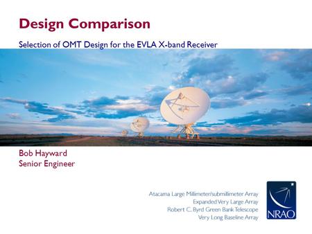 Design Comparison Selection of OMT Design for the EVLA X-band Receiver Bob Hayward Senior Engineer.