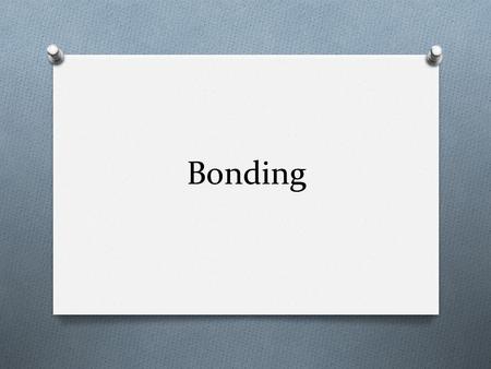 Bonding. Video 5.1 Types of Bonds Octet Rule Review Atoms bond with other atoms by sharing or transferring electrons in order to achieve a stable octet.