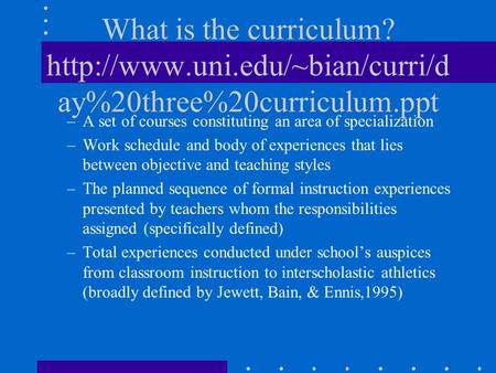 What is the curriculum?  ay%20three%20curriculum.ppt –A set of courses constituting an area of specialization –Work schedule.