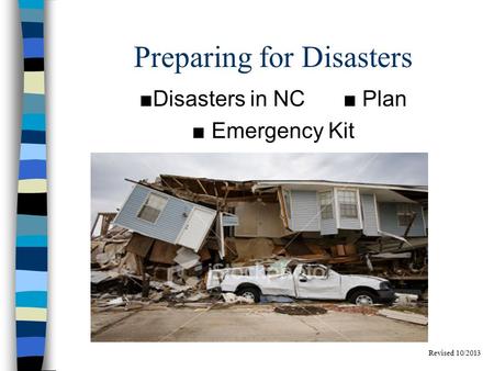 Preparing for Disasters ■Disasters in NC ■ Plan ■ Emergency Kit Revised 10/2013.