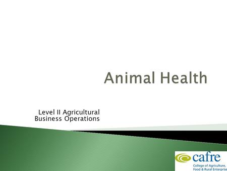 Level II Agricultural Business Operations.  This session will include ◦ Biosecurity ◦ Herd health planning ◦ Safe use of veterinary medicines.