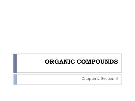 ORGANIC COMPOUNDS Chapter 2 Section 3.