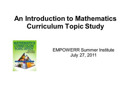 An Introduction to Mathematics Curriculum Topic Study EMPOWERR Summer Institute July 27, 2011.