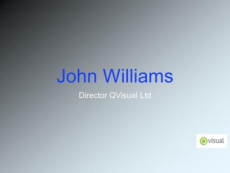 John Williams Director QVisual Ltd. The wider Horizons for Telecare Caring technology.