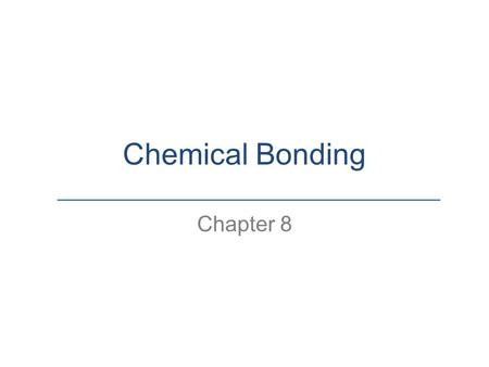 Chemical Bonding Chapter 8. 8.1 Types of Bonds Ionic and Covalent Bonds Chemical Bonds are the force that holds atoms together in a compound or molecule.