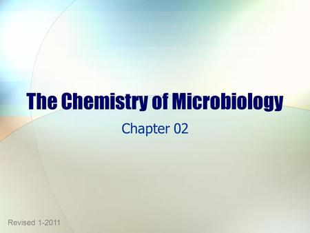 The Chemistry of Microbiology Chapter 02 Revised 1-2011.