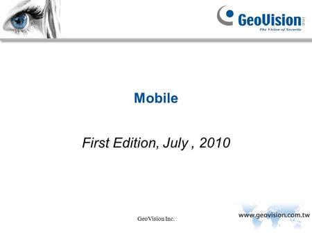 GeoVision Inc. Mobile First Edition, July, 2010. GeoVision Inc. Goal: After this course, the apprentice should be able to understand the functionality.