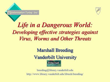 Life in a Dangerous World: Developing effective strategies against Virus, Worms and Other Threats Marshall Breeding Vanderbilt University