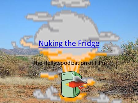 Nuking the Fridge The Hollywoodization of Film. Art Cinema and Mainstream Cinema I think movies are getting dumber, actually. Where it used to be 50/50,