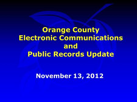 Orange County Electronic Communications and Public Records Update November 13, 2012.
