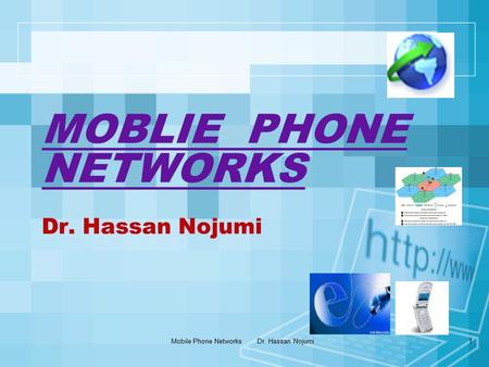 Mobile Phone Networks Dr. Hassan Nojumi1 MOBLIE PHONE NETWORKS Dr. Hassan Nojumi.