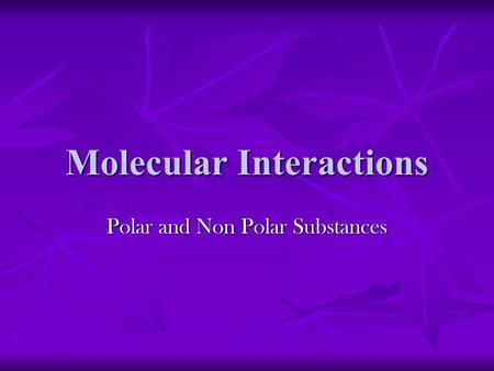 Molecular Interactions Polar and Non Polar Substances.