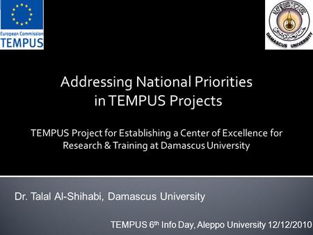 Addressing National Priorities in TEMPUS Projects TEMPUS Project for Establishing a Center of Excellence for Research & Training at Damascus University.