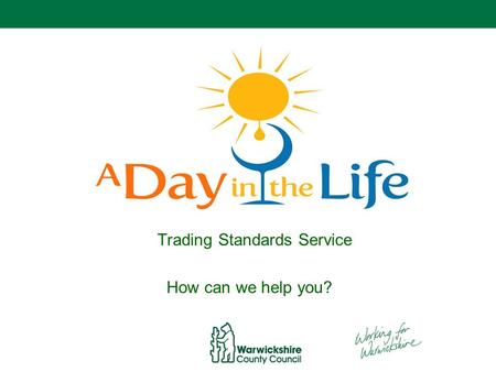 Trading Standards Service How can we help you?. Trading Standards Service Regulatory Service Advisory role Enforcement role.