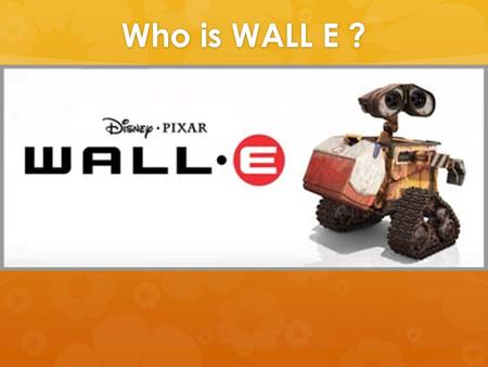 Who is WALL E ? WALL E Storyboard It’s showing Wall-E going through assorted objects in the junk pile. Lots of fun stuff going on here and nice little.