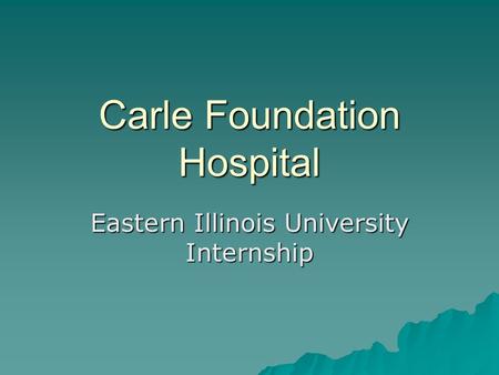 Carle Foundation Hospital Eastern Illinois University Internship.
