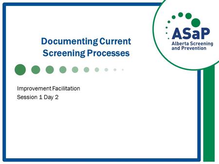 Documenting Current Screening Processes Improvement Facilitation Session 1 Day 2.