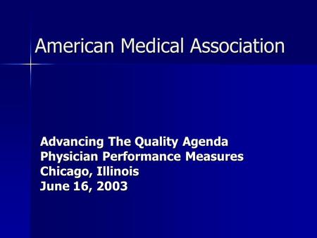 American Medical Association Advancing The Quality Agenda Physician Performance Measures Chicago, Illinois June 16, 2003.