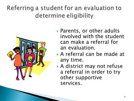  Parents, or other adults involved with the student can make a referral for an evaluation.  A referral can be made at any time.  A district may not.