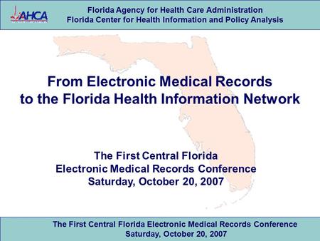 Florida Agency for Health Care Administration Florida Center for Health Information and Policy Analysis The First Central Florida Electronic Medical Records.