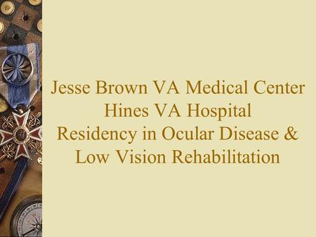 Jesse Brown VA Medical Center Hines VA Hospital Residency in Ocular Disease & Low Vision Rehabilitation.