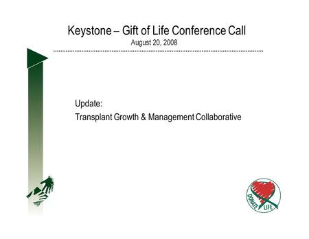 Keystone – Gift of Life Conference Call August 20, 2008 Update: Transplant Growth & Management Collaborative.