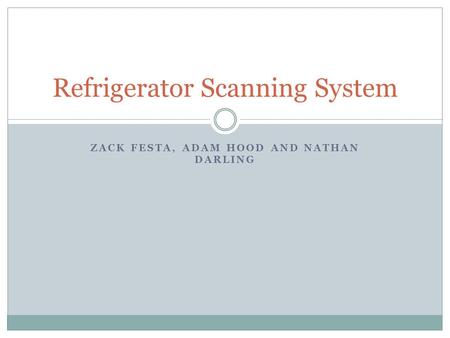 ZACK FESTA, ADAM HOOD AND NATHAN DARLING Refrigerator Scanning System.