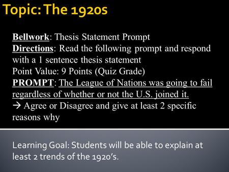 Learning Goal: Students will be able to explain at least 2 trends of the 1920’s. Bellwork: Thesis Statement Prompt Directions: Read the following prompt.