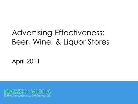 Advertising Effectiveness: Beer, Wine, & Liquor Stores April 2011.