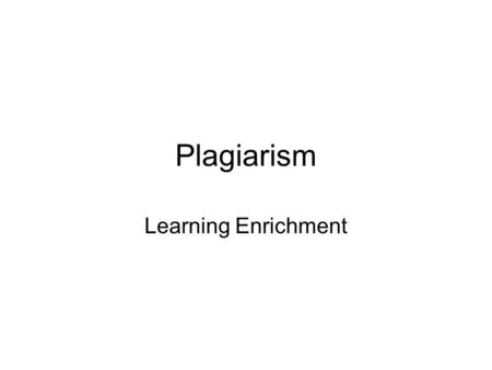 Plagiarism Learning Enrichment. Plagiarism We know that plagiarism is bad because it's like cheating. But what exactly is plagiarism? In this presentation,