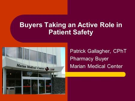 Buyers Taking an Active Role in Patient Safety Patrick Gallagher, CPhT Pharmacy Buyer Marian Medical Center.