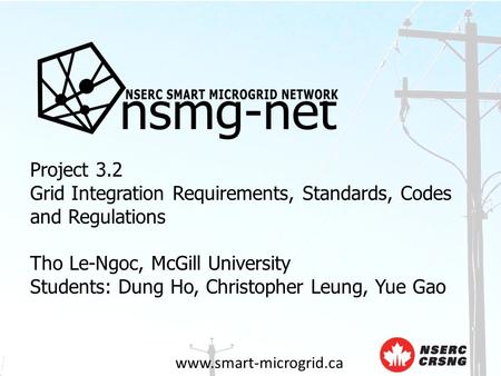 Www.smart-microgrid.ca Project 3.2 Grid Integration Requirements, Standards, Codes and Regulations Tho Le-Ngoc, McGill University Students: Dung Ho, Christopher.