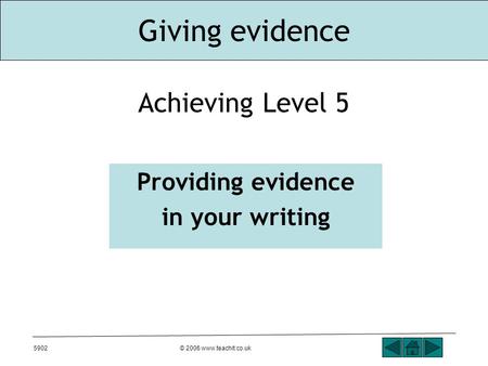 Giving evidence 5902© 2006 www.teachit.co.uk Achieving Level 5 Providing evidence in your writing.