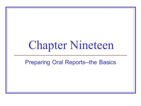 Chapter Nineteen Preparing Oral Reports--the Basics.