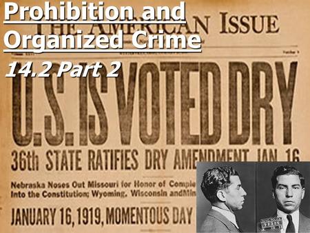 Prohibition and Organized Crime 14.2 Part 2. Prohibition Progressives had called on a ban on alcohol Progressives had called on a ban on alcohol T o combat.