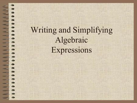 Writing and Simplifying Algebraic Expressions. Writing Phrases as an Algebraic Expression An expression does not contain an equal sign and cannot be solved,