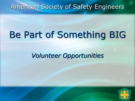 Be Part of Something BIG Volunteer Opportunities American Society of Safety Engineers.