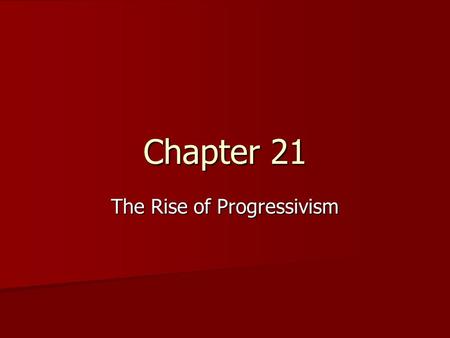 Chapter 21 The Rise of Progressivism. Varieties of Progressivism Anti-Monopoly: the fear of centralized power Anti-Monopoly: the fear of centralized.