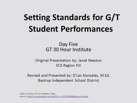 Setting Standards for G/T Student Performances Day Five GT 30 Hour Institute Original Presentation by: Janet Newton ECS Region XIII Revised and Presented.