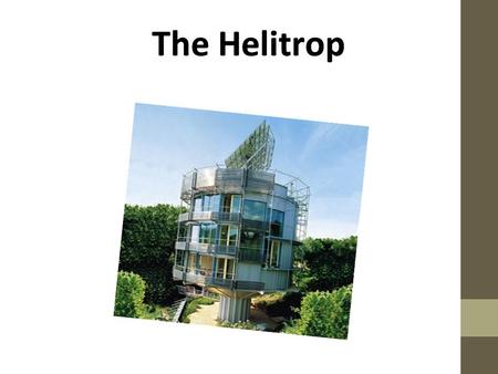 The HelitropThe Helitrop.  Rolf Disch is the architect of the Helitrop.  His first building was finished in summer 1994 in Freiburg.  He and his wife.