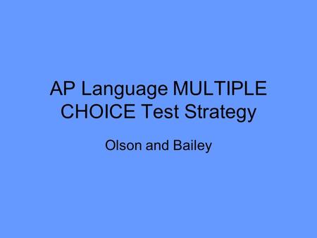 AP Language MULTIPLE CHOICE Test Strategy Olson and Bailey.