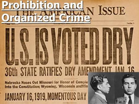Prohibition and Organized Crime. Prohibition Progressives had called on a ban on alcohol Progressives had called on a ban on alcohol T o combat crime,