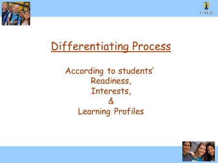 1 Differentiating Process According to students’ Readiness, Interests, & Learning Profiles.