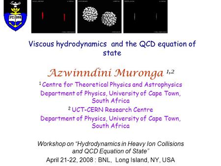 Viscous hydrodynamics and the QCD equation of state Azwinndini Muronga 1,2 1 Centre for Theoretical Physics and Astrophysics Department of Physics, University.