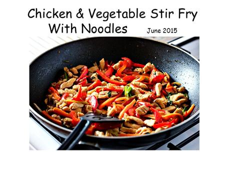 Chicken & Vegetable Stir Fry With Noodles June 2015.