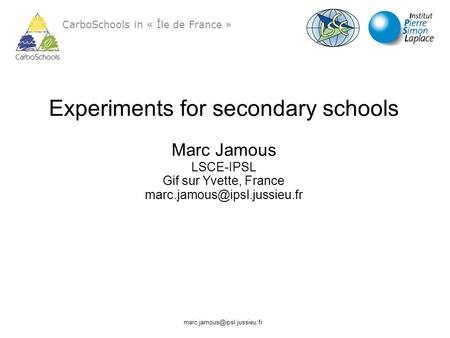 CarboSchools in « Île de France » Experiments for secondary schools Marc Jamous LSCE-IPSL Gif sur Yvette, France